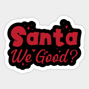 Santa We Good? Sticker